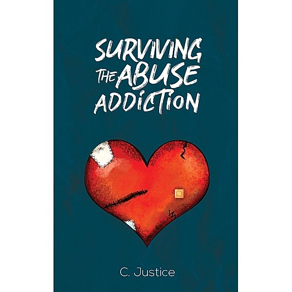 Surviving the Abuse Addiction / Austin Macauley Publishers Ltd, C. Justice