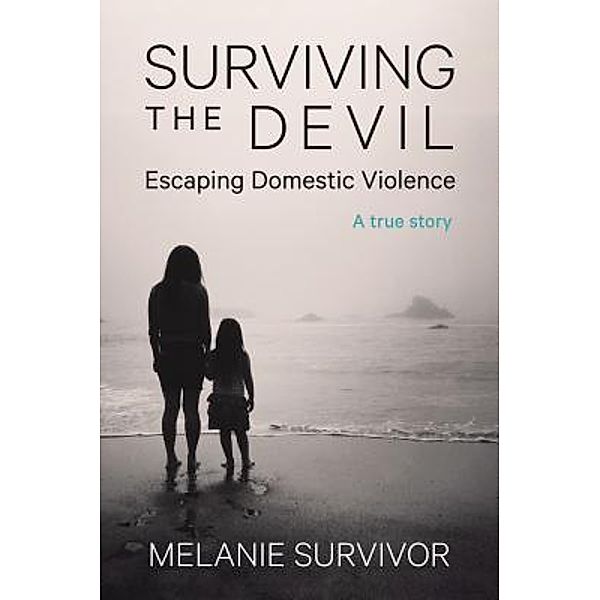 Surviving the Devil - Escaping Domestic Violence, Melanie Survivor