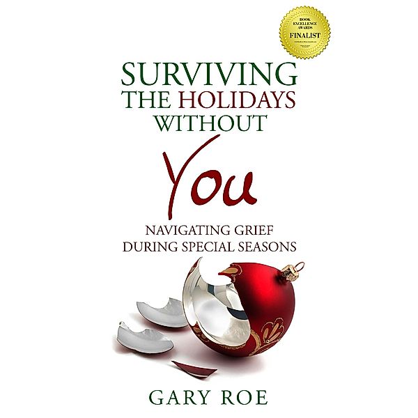 Surviving the Holidays Without You: Navigating Grief During Special Seasons, Gary Roe