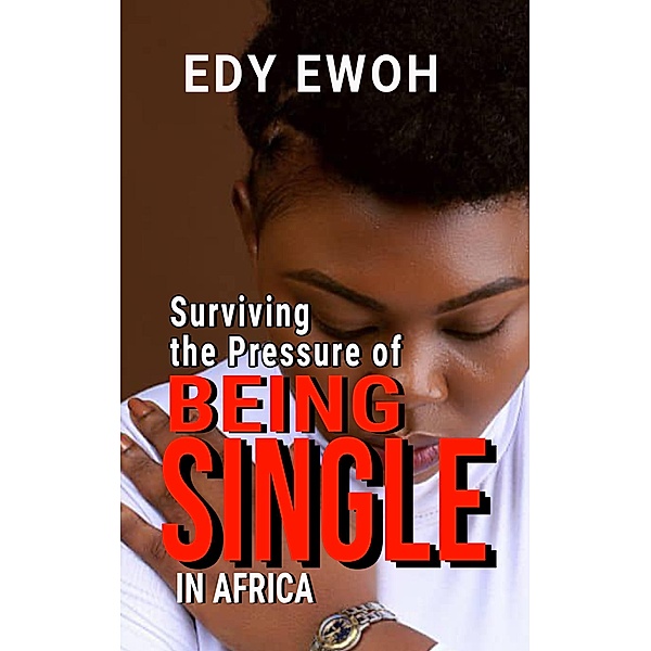 Surviving the Pressure of Being Single in Africa, Edy Ewoh