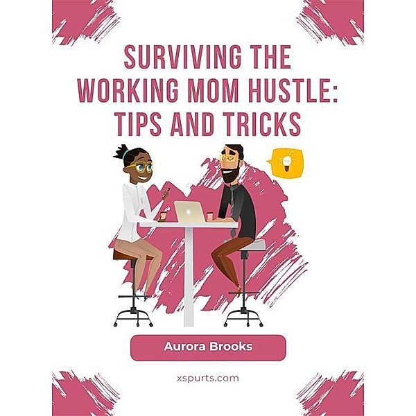 Surviving the Working Mom Hustle: Tips and Tricks, Aurora Brooks