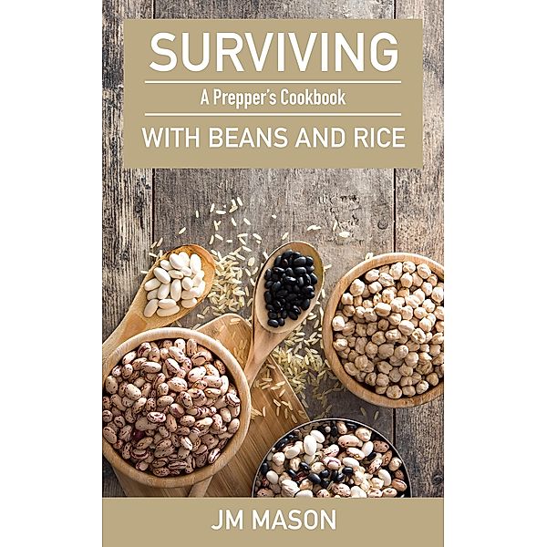 Surviving With Beans And Rice: A Prepper's Cookbook, Jm Mason