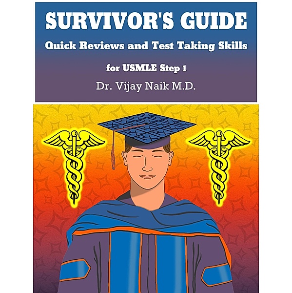 SURVIVOR'S GUIDE Quick Reviews and Test Taking Skills for USMLE STEP 1, Vijay Naik