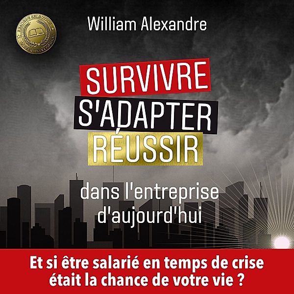 Survivre, s'adapter et réussir dans l'entreprise d'aujourd'hui, William Alexandre