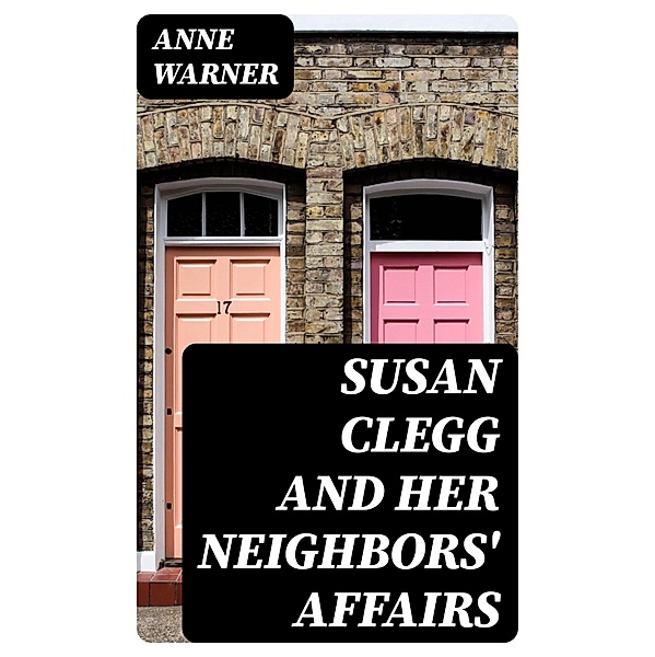 Susan Clegg and Her Neighbors' Affairs, Anne Warner
