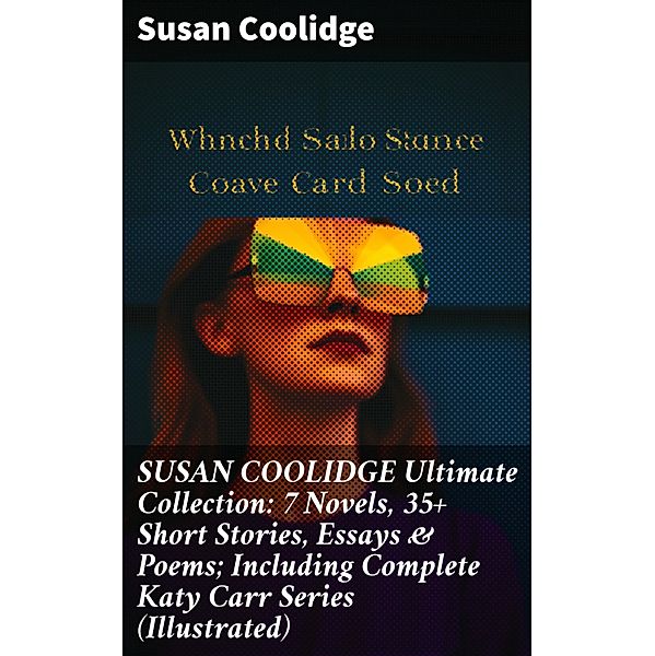 SUSAN COOLIDGE Ultimate Collection: 7 Novels, 35+ Short Stories, Essays & Poems; Including Complete Katy Carr Series (Illustrated), Susan Coolidge
