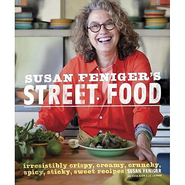 Susan Feniger's Street Food, Susan Feniger, Kajsa Alger, Liz Lachman