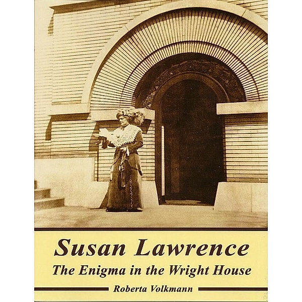Susan Lawrence: The Enigma in the Wright House / Roberta Volkmann, Roberta Volkmann