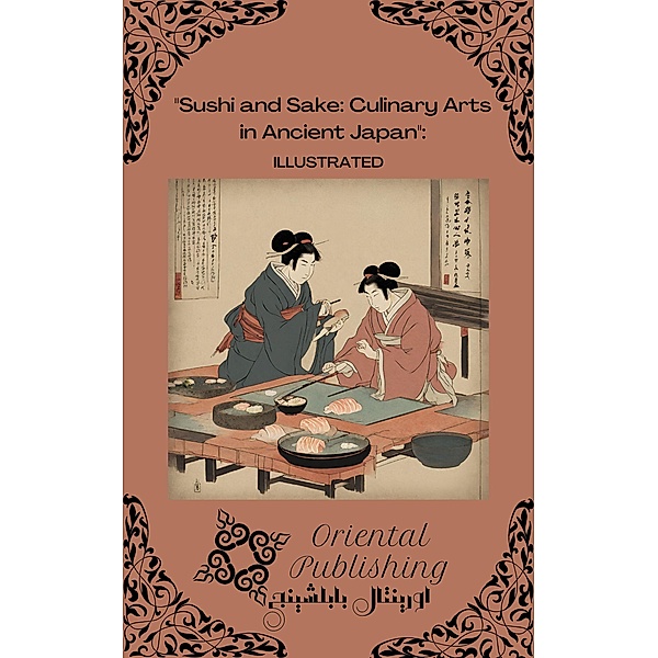 Sushi and Sake: Culinary Arts in Ancient Japan, Oriental Publishing