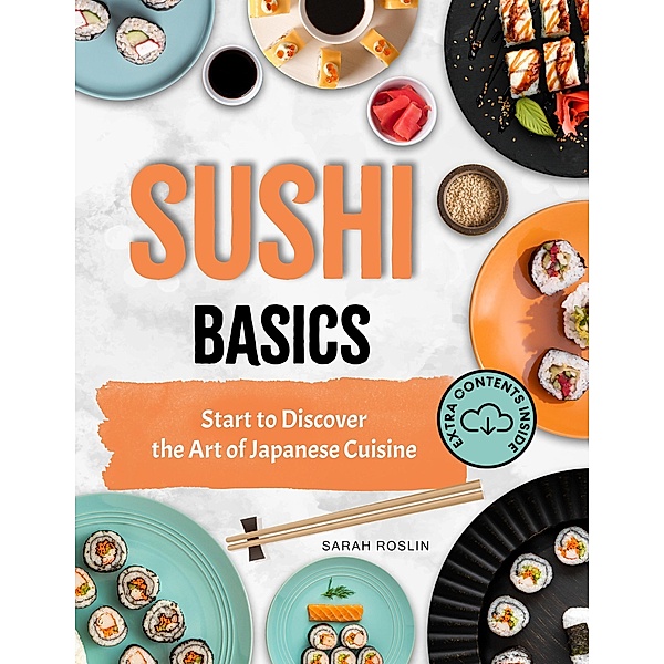 Sushi Basics: Start to Discover the Art of Japanese Cuisine, Sarah Roslin