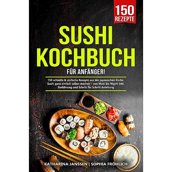 Sushi Kochbuch für Anfänger!, Katharina Janssen, Sophia Fröhlich
