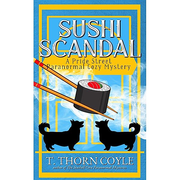 Sushi Scandal (Pride Street Paranormal Cozy Mysteries, #1) / Pride Street Paranormal Cozy Mysteries, T. Thorn Coyle