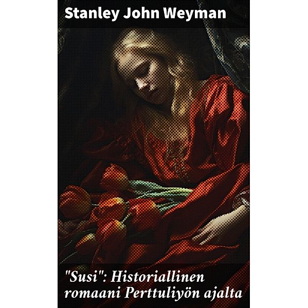 Susi: Historiallinen romaani Perttuliyön ajalta, Stanley John Weyman