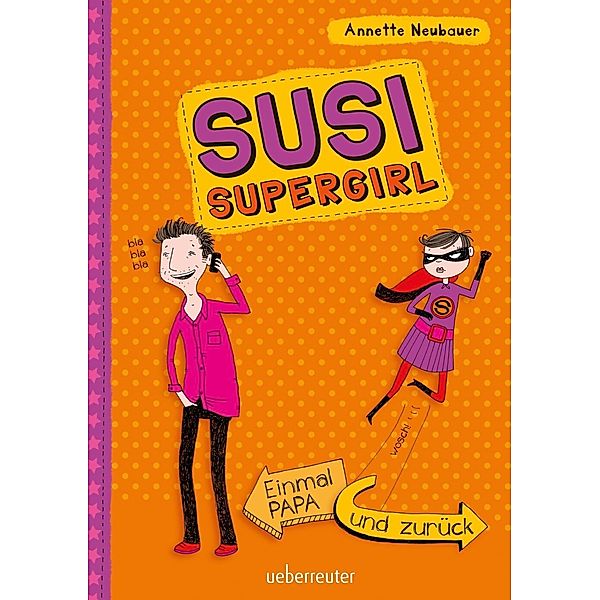 Susi Supergirl - Einmal Papa und zurück, Annette Neubauer