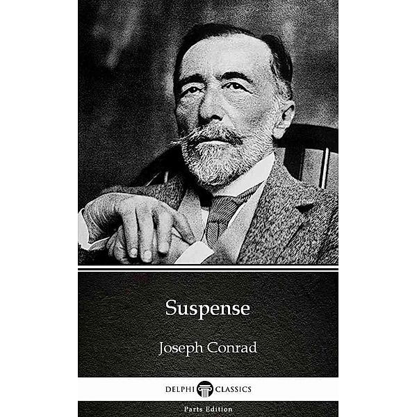 Suspense by Joseph Conrad (Illustrated) / Delphi Parts Edition (Joseph Conrad) Bd.19, Joseph Conrad