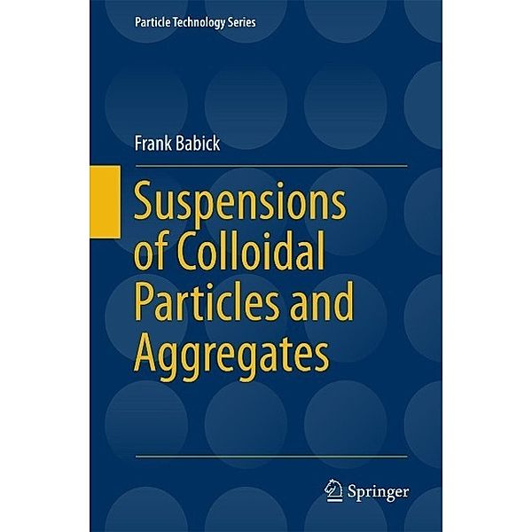 Suspensions of Colloidal Particles and Aggregates / Particle Technology Series Bd.20, Frank Babick
