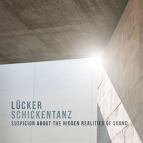 Suspicion About The Hidden Realities Of Sound, Lücker, Schickentanz