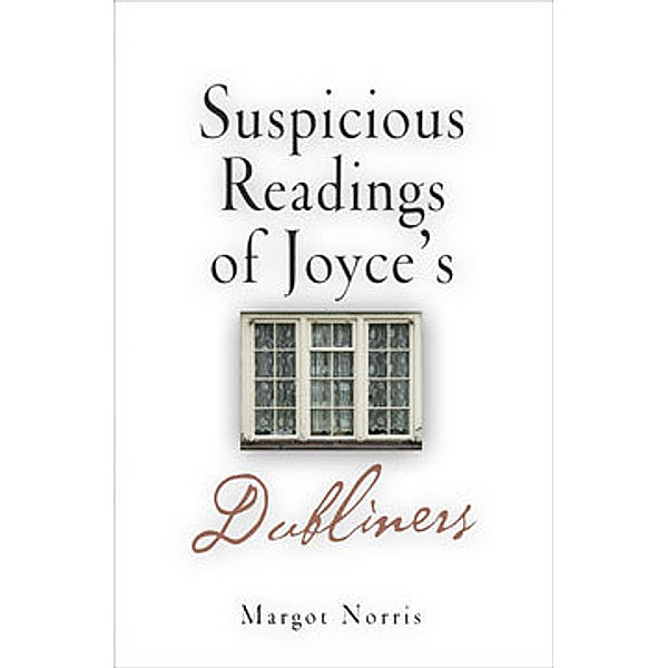 Suspicious Readings of Joyce's Dubliners, Margot Norris