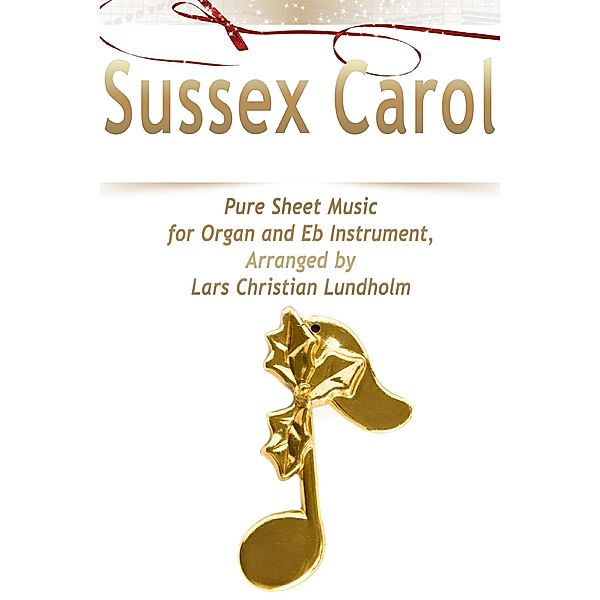 Sussex Carol Pure Sheet Music for Organ and Eb Instrument, Arranged by Lars Christian Lundholm, Lars Christian Lundholm