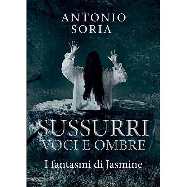 Sussurri, voci e ombre. I fantasmi di Jasmine, Antonio Soria