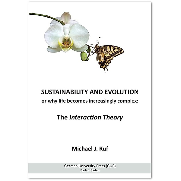 Sustainability and Evolution, or why life becomes increasingly complex: The Interaction Theory, Michael J. Ruf