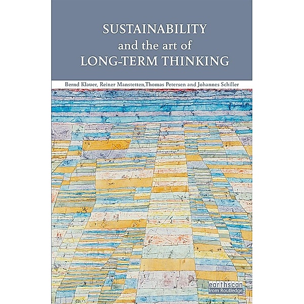 Sustainability and the Art of Long-Term Thinking, Bernd Klauer, Reiner Manstetten, Thomas Petersen, Johannes Schiller