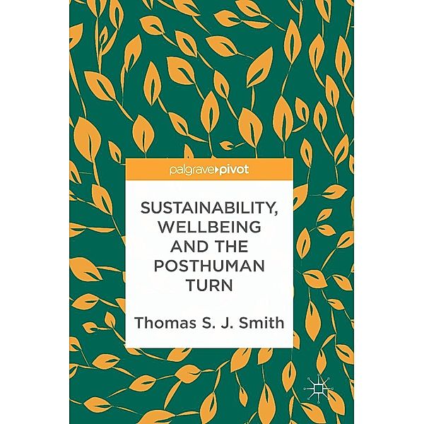 Sustainability, Wellbeing and the Posthuman Turn / Psychology and Our Planet, Thomas S. J. Smith