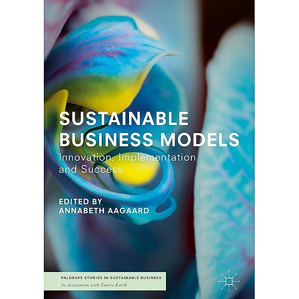 Sustainable Business Models / Palgrave Studies in Sustainable Business In Association with Future Earth