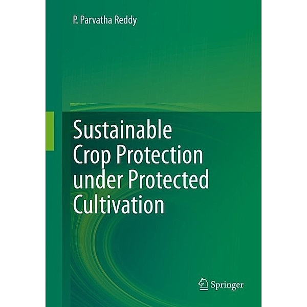 Sustainable Crop Protection under Protected Cultivation, P. Parvatha Reddy