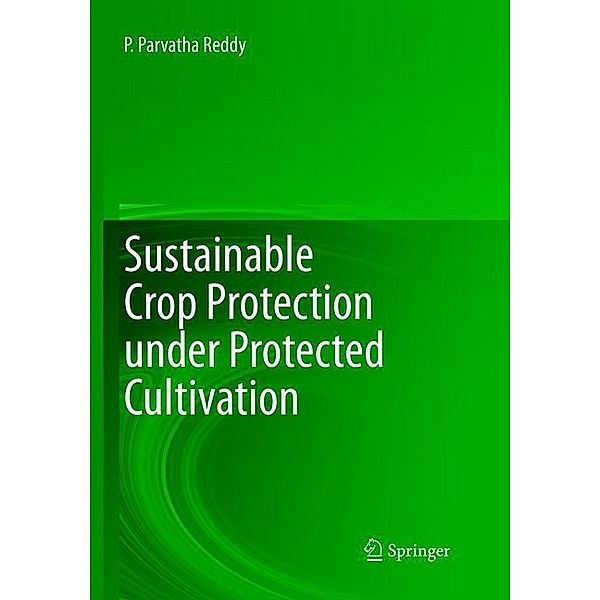 Sustainable Crop Protection under Protected Cultivation, P. Parvatha Reddy