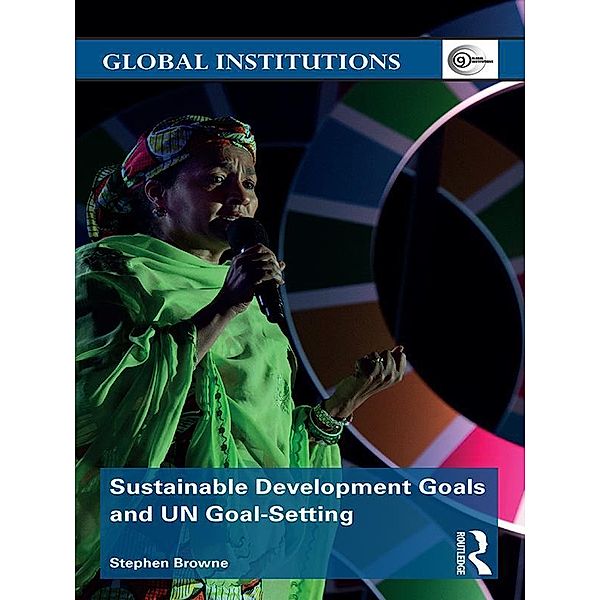Sustainable Development Goals and UN Goal-Setting, Stephen Browne