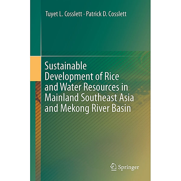 Sustainable Development of Rice and Water Resources in Mainland Southeast Asia and Mekong River Basin, Tuyet L. Cosslett, Patrick D. Cosslett