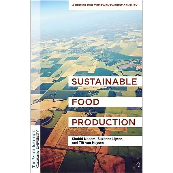 Sustainable Food Production, Shahid Naeem, Suzanne Lipton, Tiff van Huysen