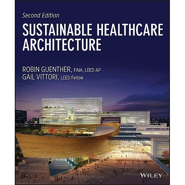 Sustainable Healthcare Architecture / Wiley Series in Sustainable Design, Robin Guenther, Gail Vittori