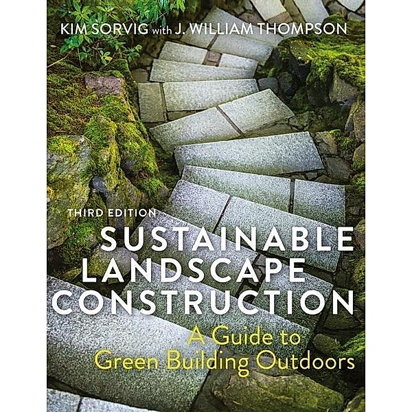 Sustainable Landscape Construction, Third Edition, Kim Sorvig