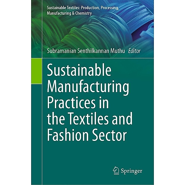 Sustainable Manufacturing Practices in the Textiles and Fashion Sector / Sustainable Textiles: Production, Processing, Manufacturing & Chemistry