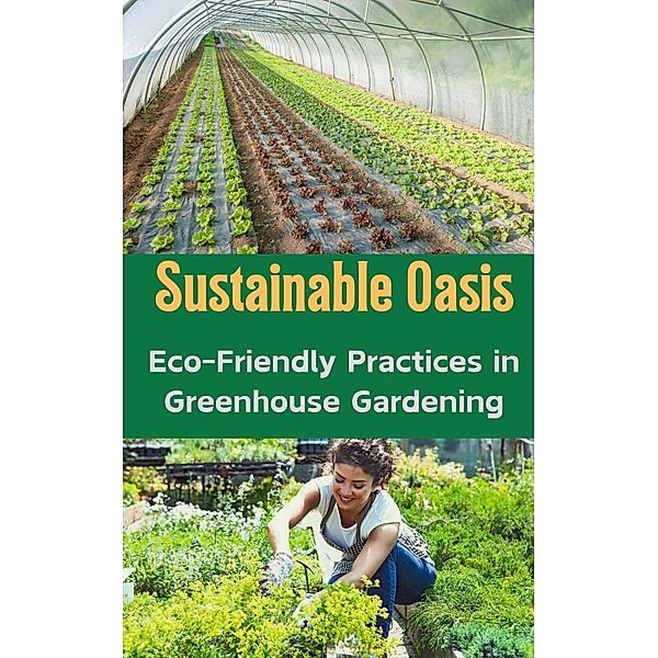 Sustainable Oasis : Eco-Friendly Practices in Greenhouse Gardening, Ruchini Kaushalya
