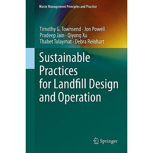 Sustainable Practices for Landfill Design and Operation / Waste Management Principles and Practice, Timothy G. Townsend, Jon Powell, Pradeep Jain, Qiyong Xu, Thabet Tolaymat, Debra Reinhart