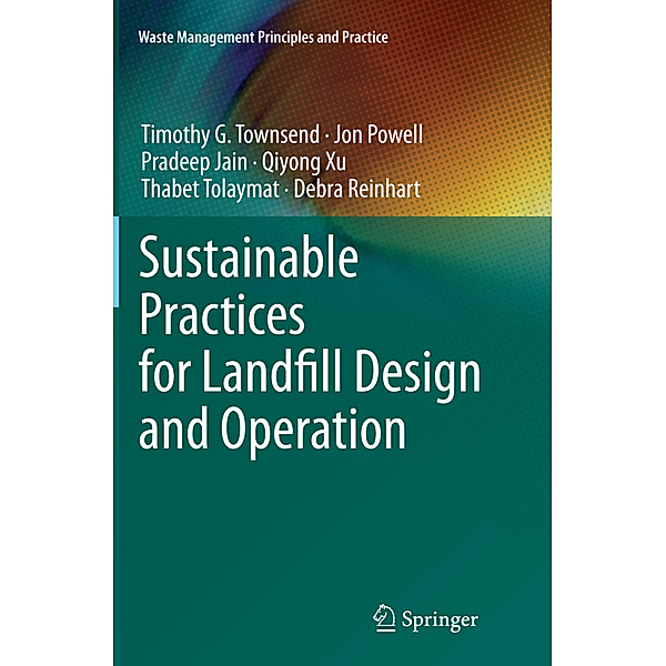 Sustainable Practices for Landfill Design and Operation, Timothy G. Townsend, Jon Powell, Pradeep Jain, Qiyong Xu, Thabet Tolaymat, Debra Reinhart