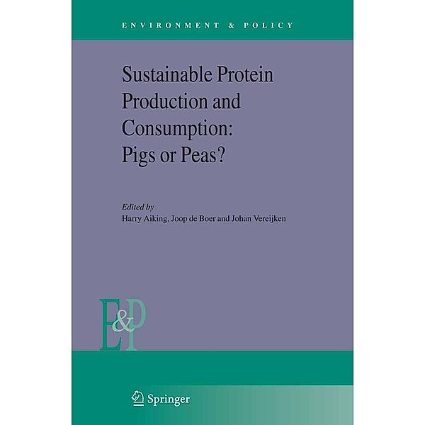 Sustainable Protein Production and Consumption: Pigs or Peas? / Environment & Policy Bd.45, Harry Aiking, Johan Vereijken, Joop Boer