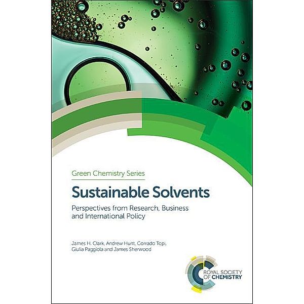 Sustainable Solvents / ISSN, James H Clark, Andrew Hunt, Corrado Topi, Giulia Paggiola, James Sherwood