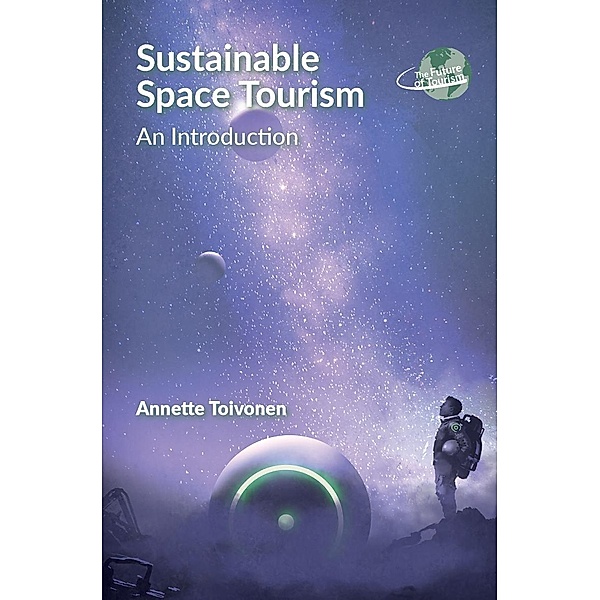 Sustainable Space Tourism / The Future of Tourism Bd.3, Annette Toivonen
