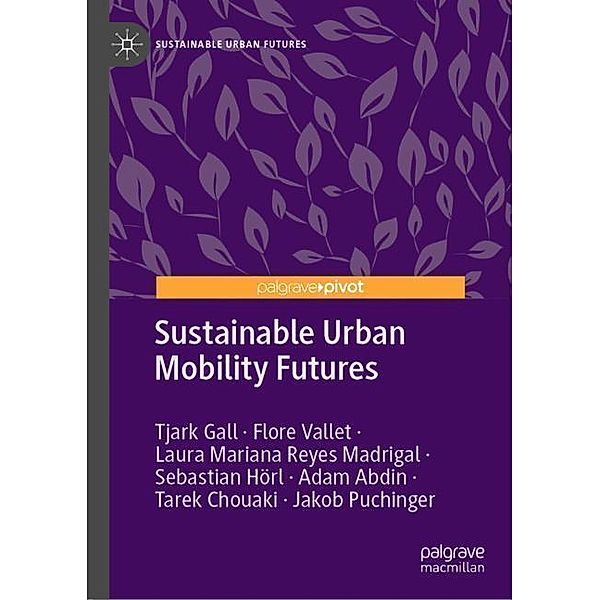 Sustainable Urban Mobility Futures, Tjark Gall, Flore Vallet, Laura Mariana Reyes Madrigal, Sebastian Hörl, Adam Abdin, Tarek Chouaki, Jakob Puchinger