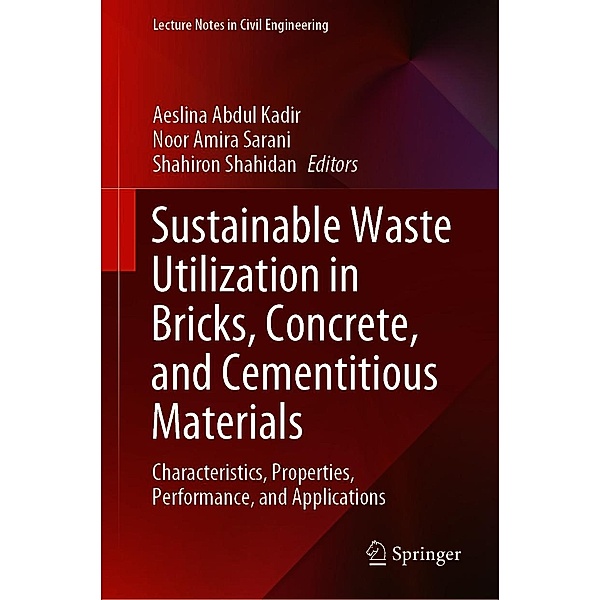 Sustainable Waste Utilization in Bricks, Concrete, and Cementitious Materials / Lecture Notes in Civil Engineering Bd.129