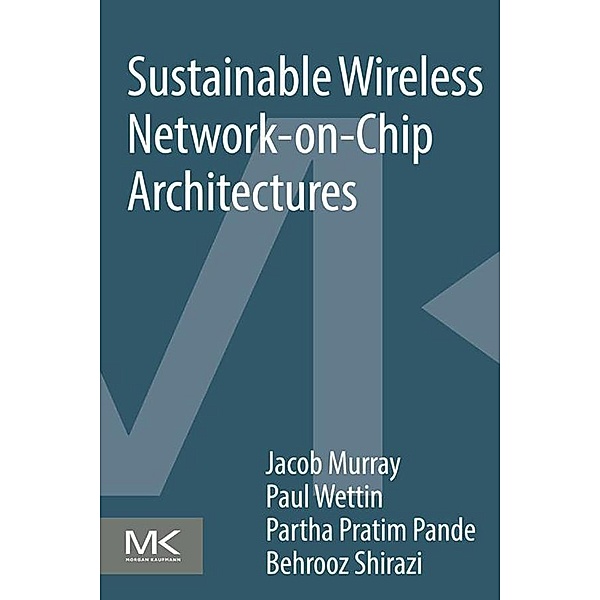 Sustainable Wireless Network-on-Chip Architectures, Jacob Murray, Paul Wettin, Partha Pratim Pande, Behrooz Shirazi