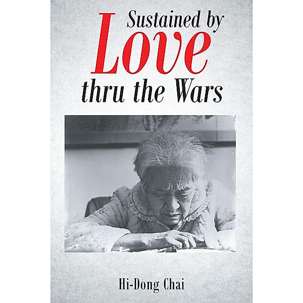 Sustained by Love thru the Wars / Christian Faith Publishing, Inc., Hi Dong Chai