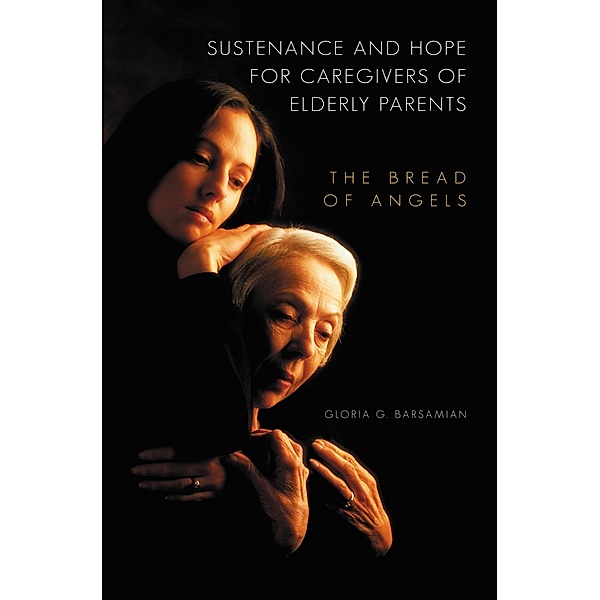 Sustenance and Hope for Caregivers of Elderly Parents, Gloria G. Barsamian