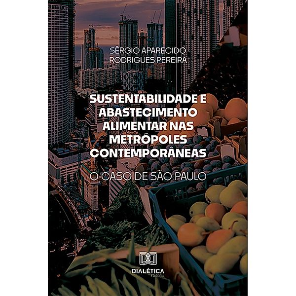 Sustentabilidade e Abastecimento Alimentar nas Metrópoles Contemporâneas, Sérgio Aparecido Rodrigues Pereira