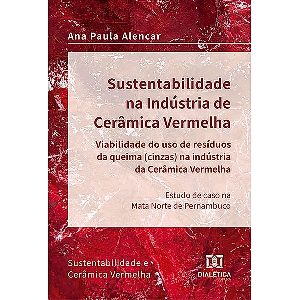 Sustentabilidade na Indústria de Cerâmica Vermelha - viabilidade do uso de resíduos da queima (cinzas) na indústria da cerâmica vermelha, Ana Paula Alencar