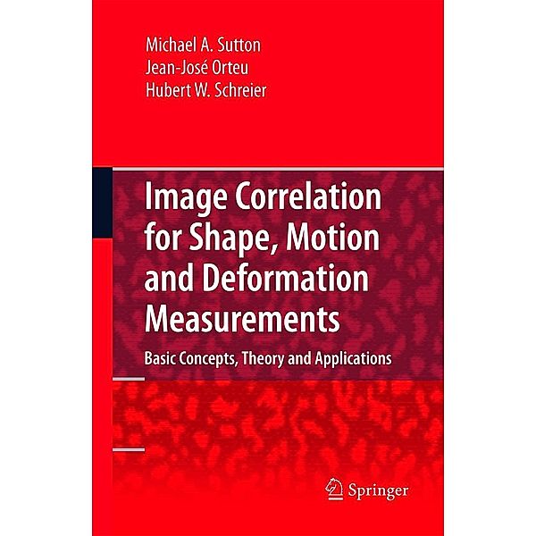 Sutton, M: Image Correlation for Shape, Motion, Michael A. Sutton, Jean-José Orteu, Hubert Schreier